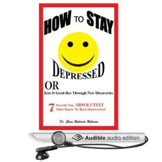 How to Stay Depressed Or Kiss it Good Bye through New Discoveries (Audible Audio Edition) Dr. Glenn Richards Robinson, Lisa Stathoplos Cyr Glenn Richards Robinson Books