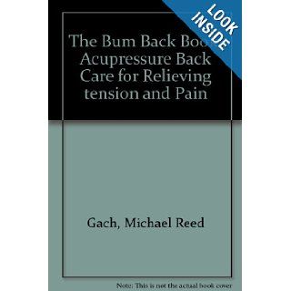 The bum back book Acupressure back care for relieving tension and pain Michael Reed Gach 9780941146005 Books