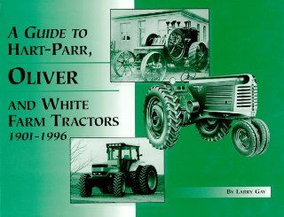 A Guide to Hart Parr, Oliver and White Farm Tractors 1901 1996 (9780929355870) Larry Gay Books