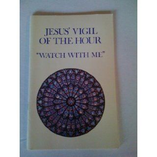 "Watch with me" Jesus' vigil of the hours Jesus Christ Books