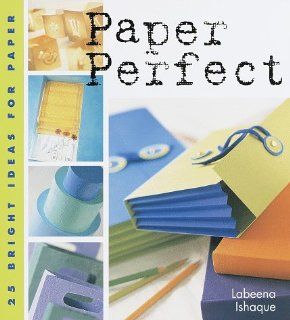 Paper Perfect 25 Bright Ideas for Paper Labeena Ishaque 9781579900762 Books