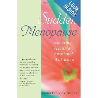 Sudden Menopause Restoring Health and Emotional Well Being Debbie DeAngelo 9780897933254 Books
