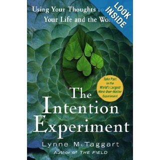 The Intention Experiment Using Your Thoughts to Change Your Life and the World Lynne McTaggart 9780743276955 Books