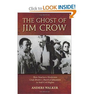 The Ghost of Jim Crow How Southern Moderates Used Brown v. Board of Education to Stall Civil Rights Anders Walker 9780195181746 Books