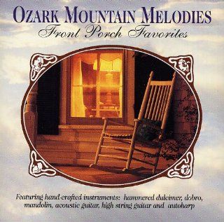 Ozark Mountain Melodies   Front Porch Favorites Featuring hand crafted instruments hammered dulcimer, dobro, mandolin, acoustic guitar, high string guitar and autoharp Music