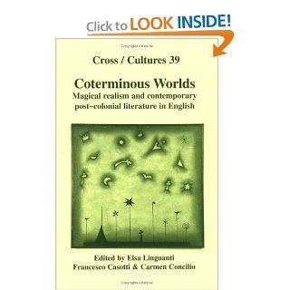 Coterminous Worlds Magical Realism and Contemporary Post Colonial Literature in English (Cross/Cultures 39) (9789042004382) Elsa Linguanti, Francesco Casotti, Carmen Concilio Books
