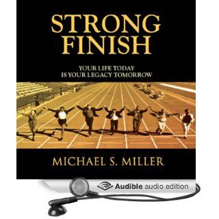 Strong Finish   Your Life Today is Your Legacy Tomorrow (Audible Audio Edition) Michael S. Miller, Erich Bailey Books