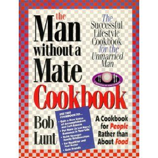The Man Without a Mate Cookbook Bob Lunt 9780963029638 Books
