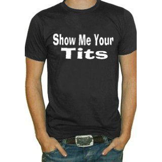 Show Me Your Tits T Shirt (Black) #805 Clothing