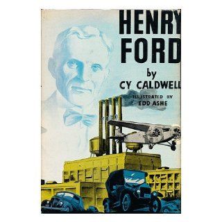 Henry Ford / by Cy Caldwell ; Illustrated by Edd Ashe Cy Caldwell Books