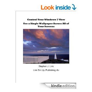 Control Your Windows 7 View Use a Single Wallpaper Across All of Your Screens eBook Stephen Link Kindle Store
