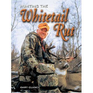 Hunting the Whitetail Rut Gary Clancy 0037084004082 Books