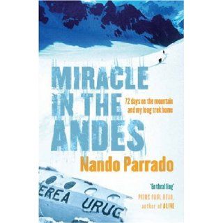 Miracle In The Andes 72 Days on the Mountain and My Long Trek Home Nando Parrado 9780752871943 Books