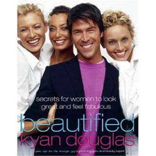 Beautified Secrets for Women to Look Great and Feel Fabulous Kyan Douglas 9781400081448 Books