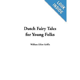 Dutch Fairy Tales for Young Folks William Elliot Griffis 9781404387874 Books
