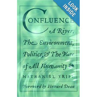 Confluence A River, The Environment, Politics, and the Fate of All Humanity Nathaniel Tripp, Howard Dean 9781586420888 Books