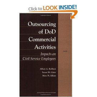 Outsourcing of Dod Commercial Activities  Impacts on Civil Service Employees (MR 866) (9780833025210) Albert A. Robbert, Susan M. Gates, Marc N. Elliott, National Defense Research Institute (U. S.), United States Department of Defense Office of the Secre