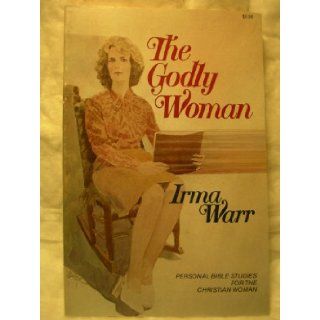 The Godly Woman Personal Bible Studies for the Christian Woman Irma Warr, Charlie Riggs 9780876808191 Books