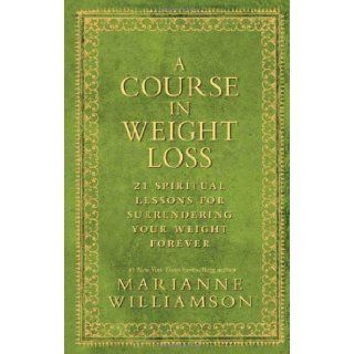 Marianne Williamson, Dean Ornish'sA Course In Weight Loss 21 Spiritual Lessons for Surrendering Your Weight Forever [Hardcover](2010) Dean Ornish M.D. (Foreword) Marianne Williamson (Author) 8601200481839 Books