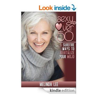 Sexy Over Fifty5 Surefire Ways To Revitalize Your Mojo (Sexy Over 50) eBook Melinda Lee, Paula Tiberius Kindle Store