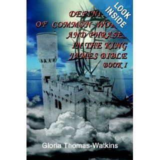 Definitions of Common Words and Phrases in the King James Bible Book 1 Gloria Thomas Watkins 9781410744937 Books