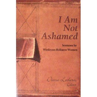 I Am Not Ashamed Sermons By Wesleyan Holiness Women Diane Leclerc 9780975472941 Books