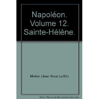 Napolon. Volume 12. Sainte Hlne. Mistler (Jean Sous La Dir) Books