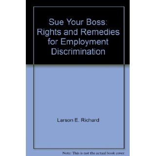 Sue your boss Rights and remedies for employment discrimination E. Richard Larson 9780374271619 Books