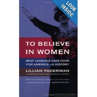 To Believe in Women What Lesbians Have Done For America   A History Lillian Faderman Books