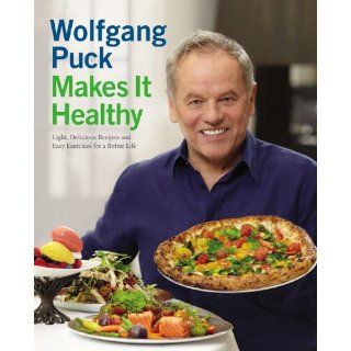 Wolfgang Puck Makes It Healthy Light, Delicious Recipes and Easy Exercises for a Better Life Wolfgang Puck, Chad Waterbury, Norman Kolpas, Lou Schuler 9781455508846 Books