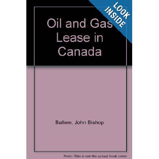 Oil and Gas Lease in Canada John Bishop Ballem 9780802018793 Books