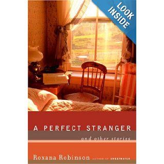 A Perfect Stranger And Other Stories Roxana Robinson 9780375509186 Books
