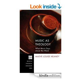 Music as Theology What Music Says about the Word (Princeton Theological Monograph Series Book 184) eBook Maeve Louise Heaney, Jeremy S. Begbie Kindle Store