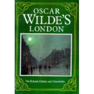Oscar Wilde's London Wolf Von Eckardt, Sander L. Gilman, J. Edward Chamberlin 9781854792549 Books