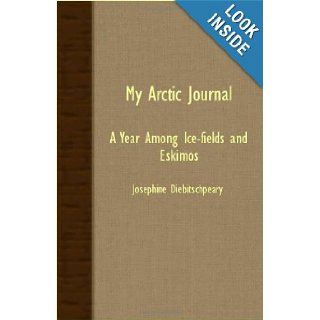 My Arctic Journal   A Year Among Ice Fields And Eskimos Josephine Diebitsch Peary 9781406739473 Books