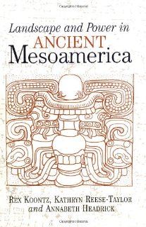 Landscape And Power In Ancient Mesoamerica (9780813337326) Rex Koontz, Kathryn Reese taylor, Annabeth Headrick Books