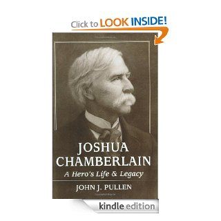 Joshua Chamberlain A Hero's Life and Legacy eBook John J. Pullen Kindle Store