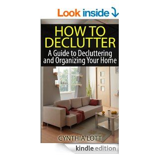 How to Declutter A Guide to Decluttering and Organizing Your Home (House Cleaning Done Right) eBook Cynthia Lott Kindle Store