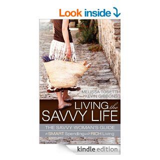 Living The Savvy Life The Savvy Woman's Guide to Smart Spending and Rich Living eBook Melissa Tosetti, Kevin Gibbons Kindle Store