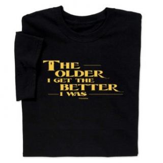 Older I Get The Better I Was Birthday T shirt Clothing