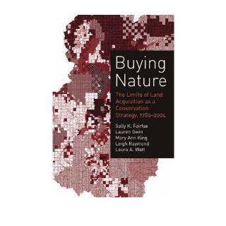 Buying Nature The Limits of Land Acquisition as a Conservation Strategy, 1780 2004 (American and Comparative Environmental Policy (Hardcover)) (Hardback)   Common Lauren Gwin, Mary Ann King, Leigh Raymond, Laura A. Watt, Sally K. Fairfax 0880345505565 