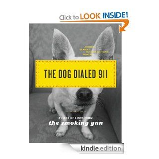 The Dog Dialed 911 A Book of Lists from The Smoking Gun eBook The Smoking Gun Kindle Store