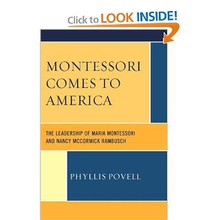 Montessori Comes to America The Leadership of Maria Montessori and Nancy McCormick Rambusch Phyllis Povell 9780761849285 Books