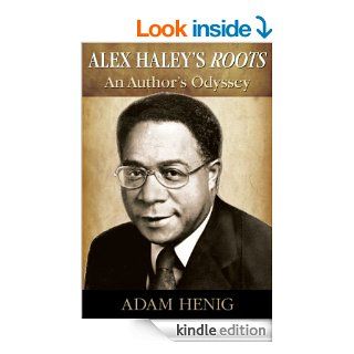 Alex Haley's Roots An Author's Odyssey eBook Adam Henig Kindle Store