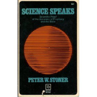 Science Speaks Scientific Proof of the Accuracy of Prophecy and the Bible Peter W. Stoner Books