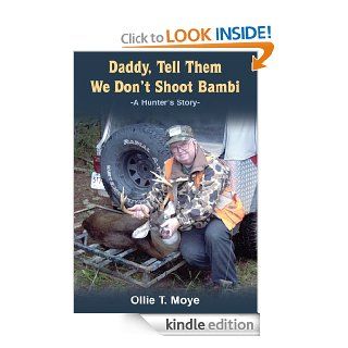 Daddy, Tell Them We Don't Shoot Bambi A Hunter's Story  eBook Ollie T. Moye Kindle Store