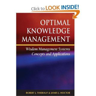 Optimal Knowledge Management Wisdom Management Systems Concepts and Applications Robert J. Thierauf, James J. Hoctor Books