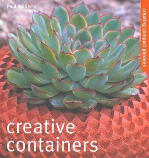 Creative Containers Creating Compact Gardens Paul Williams 9781840912500 Books
