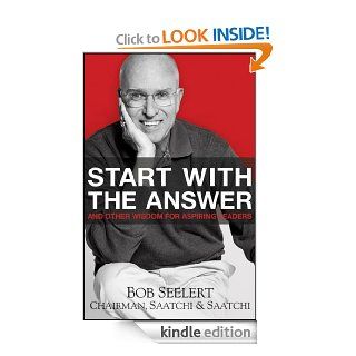 Start with the Answer And Other Wisdom for Aspiring Leaders eBook Bob Seelert Kindle Store