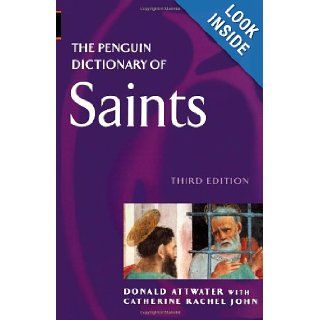 The Penguin Dictionary of Saints Third Edition (Dictionary, Penguin) Donald Attwater, Catherine Rachel John 9780140513127 Books